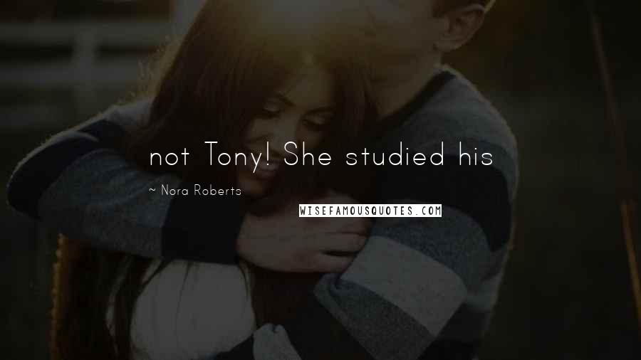 Nora Roberts Quotes: not Tony! She studied his