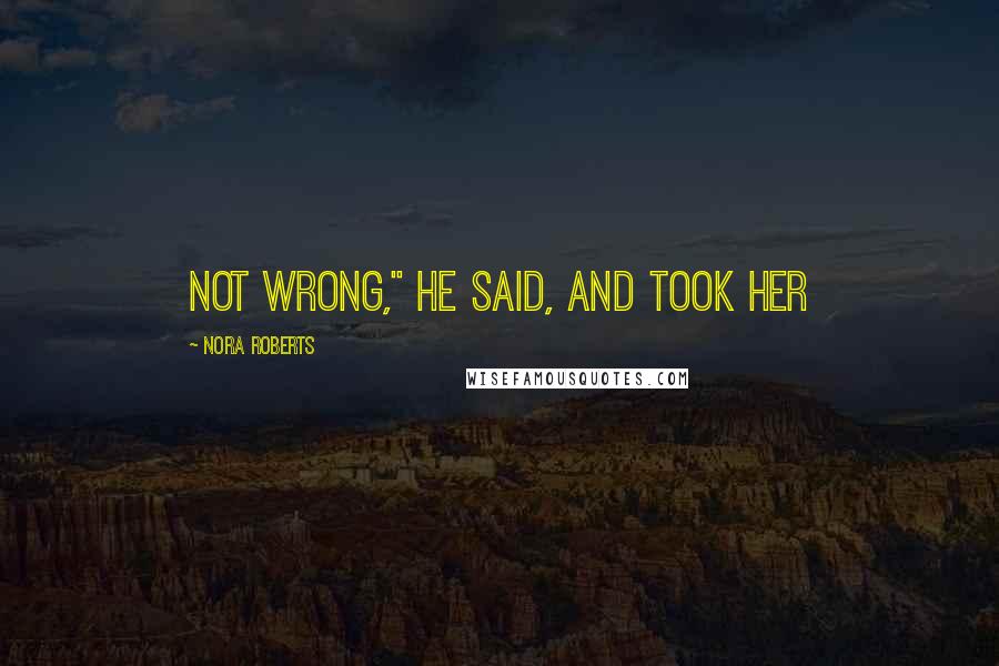 Nora Roberts Quotes: not wrong," he said, and took her