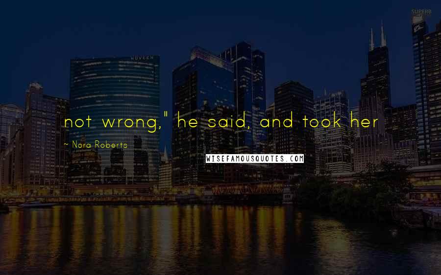 Nora Roberts Quotes: not wrong," he said, and took her