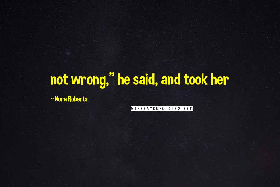 Nora Roberts Quotes: not wrong," he said, and took her