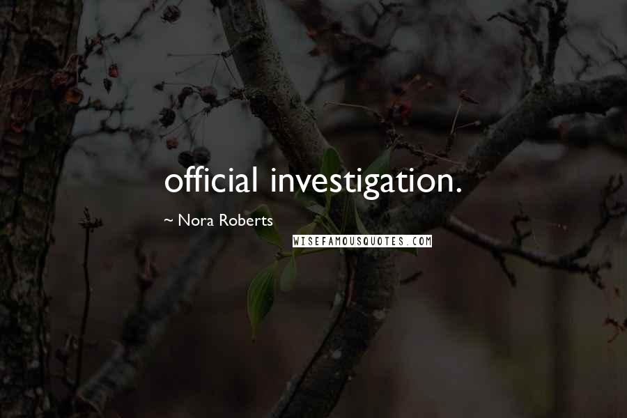 Nora Roberts Quotes: official investigation.