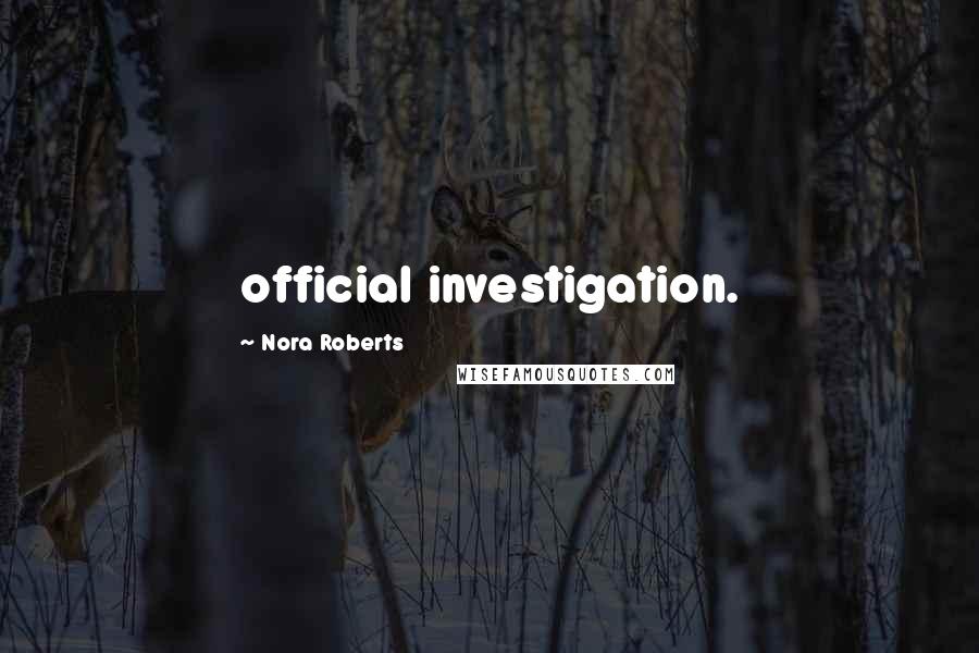 Nora Roberts Quotes: official investigation.