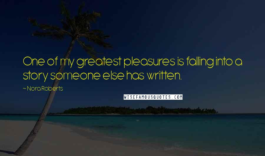 Nora Roberts Quotes: One of my greatest pleasures is falling into a story someone else has written.