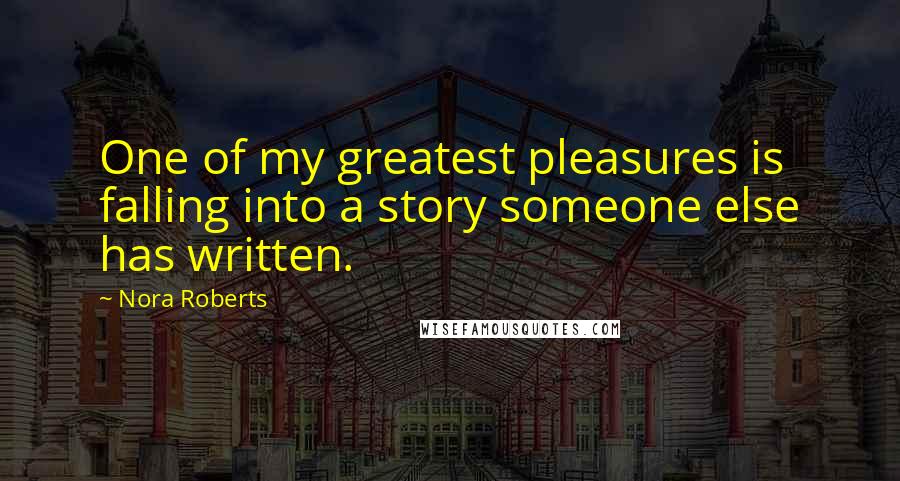 Nora Roberts Quotes: One of my greatest pleasures is falling into a story someone else has written.