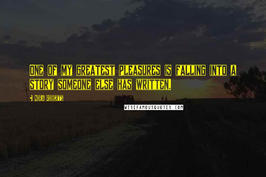 Nora Roberts Quotes: One of my greatest pleasures is falling into a story someone else has written.