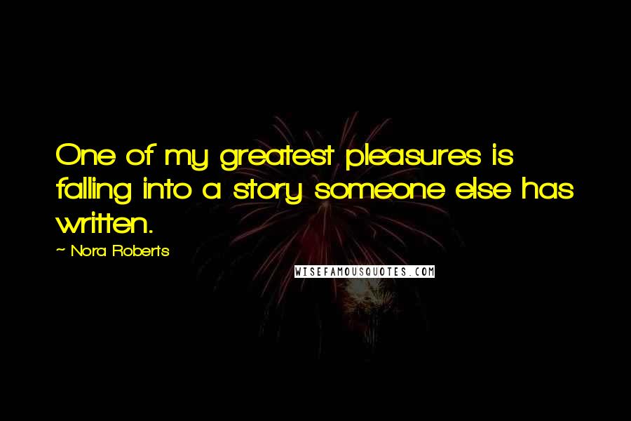 Nora Roberts Quotes: One of my greatest pleasures is falling into a story someone else has written.