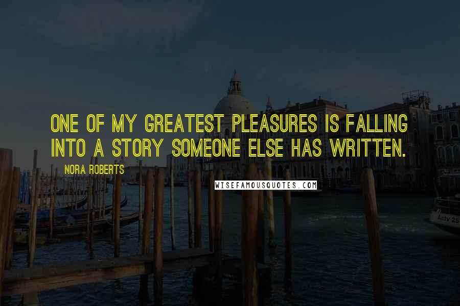 Nora Roberts Quotes: One of my greatest pleasures is falling into a story someone else has written.