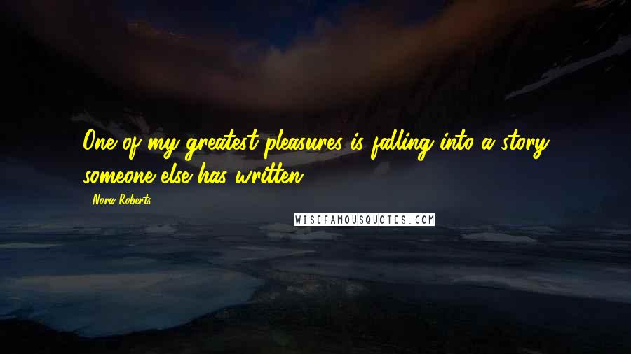 Nora Roberts Quotes: One of my greatest pleasures is falling into a story someone else has written.