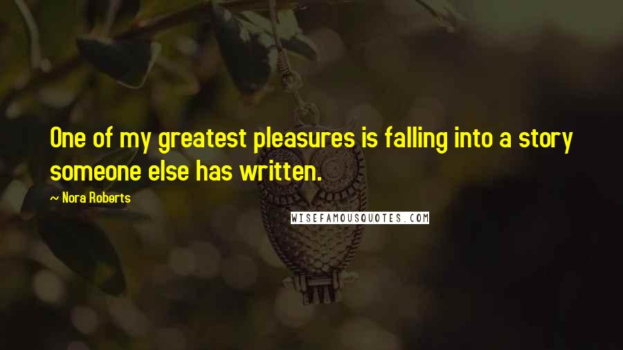 Nora Roberts Quotes: One of my greatest pleasures is falling into a story someone else has written.