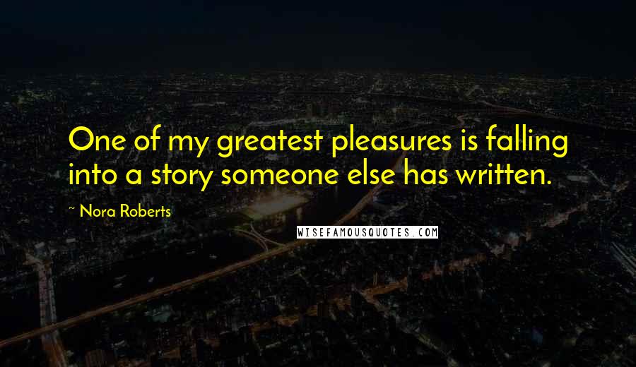 Nora Roberts Quotes: One of my greatest pleasures is falling into a story someone else has written.
