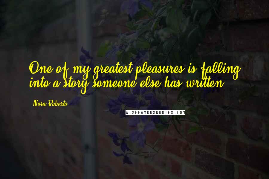 Nora Roberts Quotes: One of my greatest pleasures is falling into a story someone else has written.