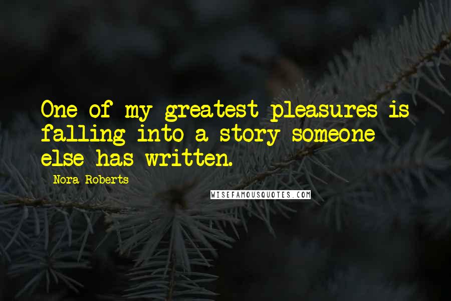 Nora Roberts Quotes: One of my greatest pleasures is falling into a story someone else has written.