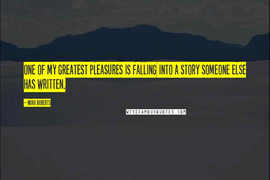 Nora Roberts Quotes: One of my greatest pleasures is falling into a story someone else has written.