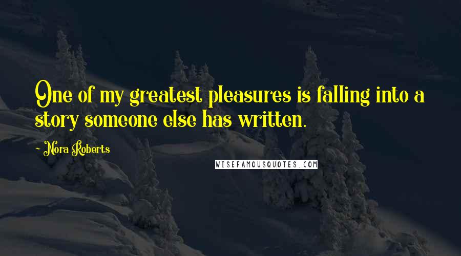 Nora Roberts Quotes: One of my greatest pleasures is falling into a story someone else has written.