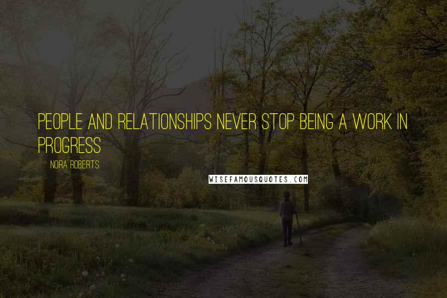 Nora Roberts Quotes: People and relationships never stop being a work in progress