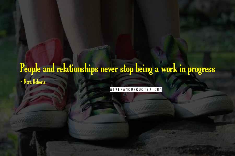 Nora Roberts Quotes: People and relationships never stop being a work in progress