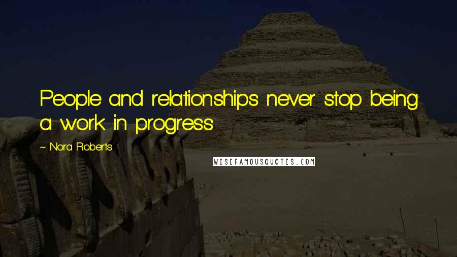 Nora Roberts Quotes: People and relationships never stop being a work in progress
