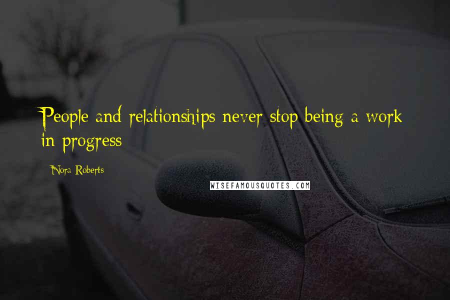 Nora Roberts Quotes: People and relationships never stop being a work in progress