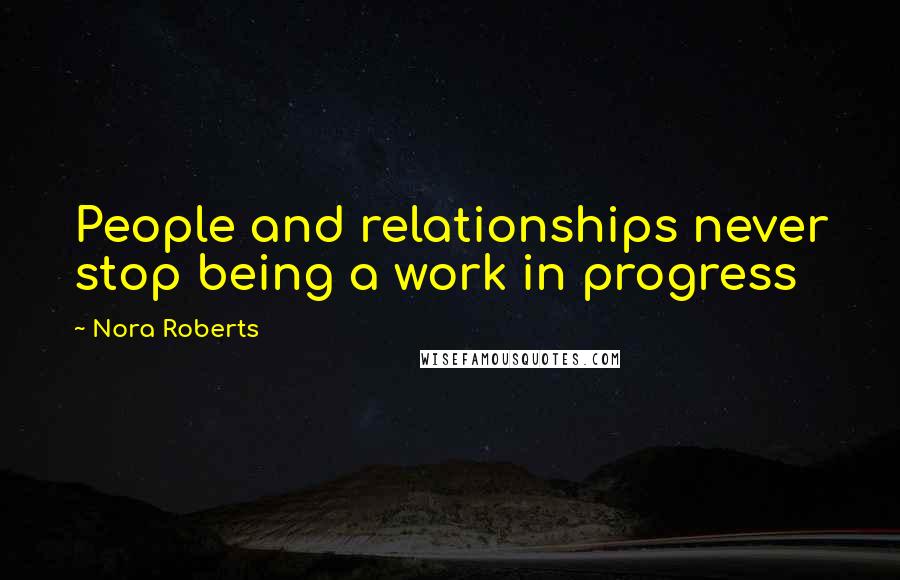 Nora Roberts Quotes: People and relationships never stop being a work in progress