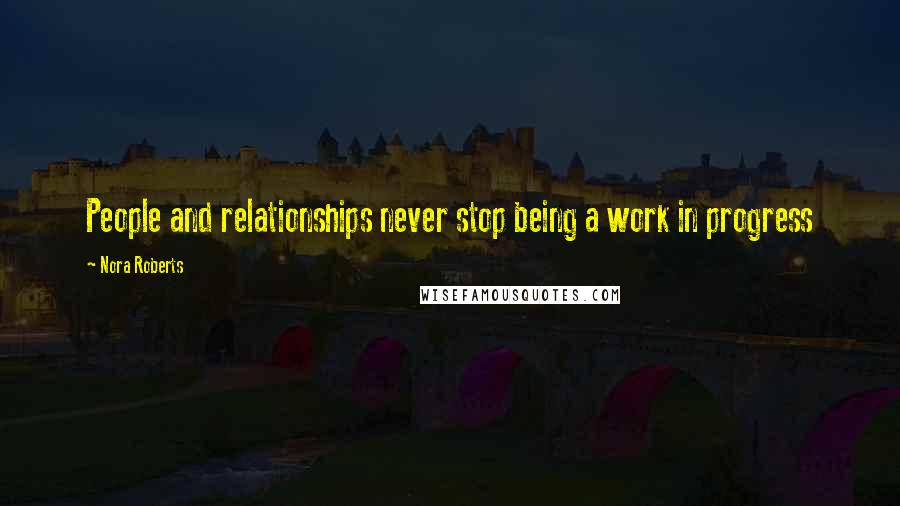 Nora Roberts Quotes: People and relationships never stop being a work in progress