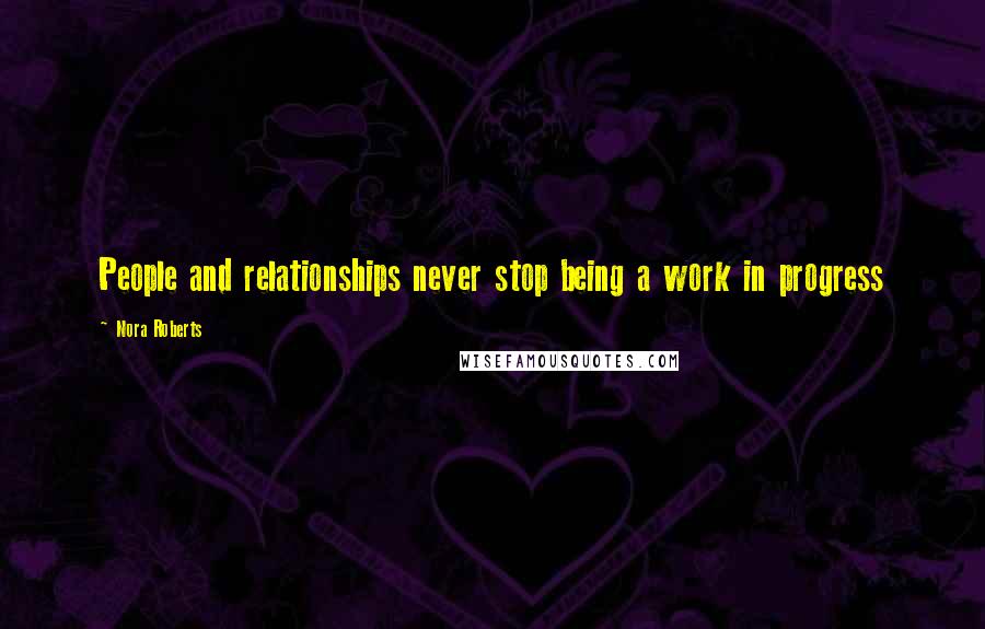 Nora Roberts Quotes: People and relationships never stop being a work in progress