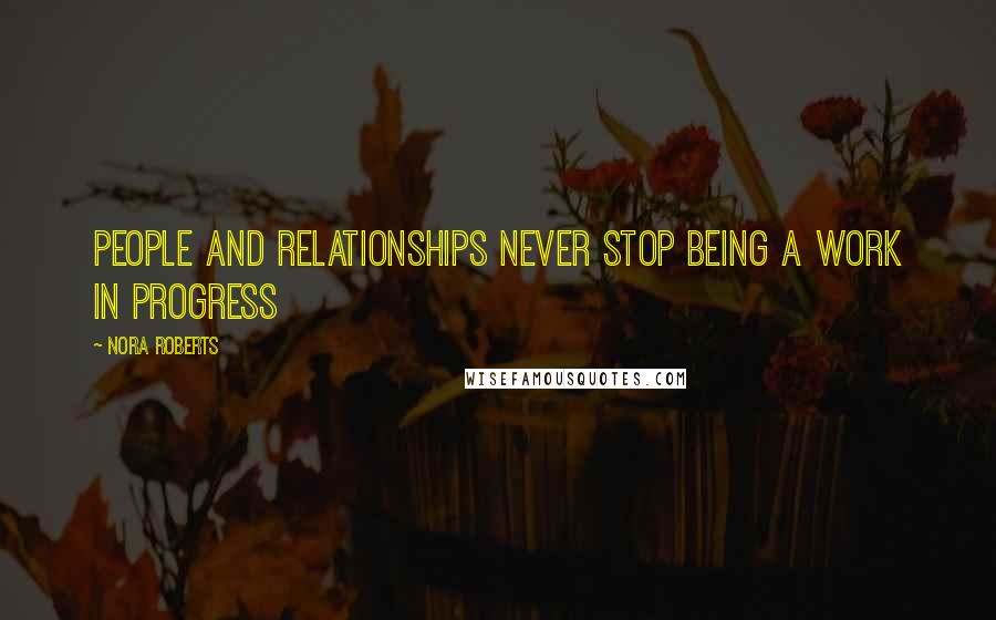 Nora Roberts Quotes: People and relationships never stop being a work in progress