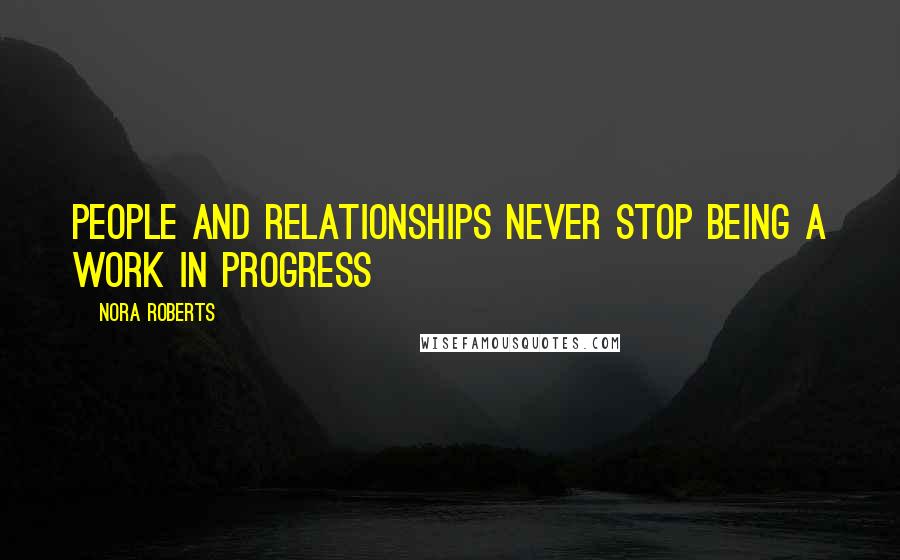 Nora Roberts Quotes: People and relationships never stop being a work in progress