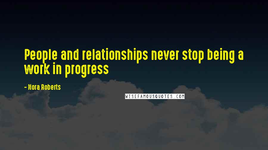Nora Roberts Quotes: People and relationships never stop being a work in progress