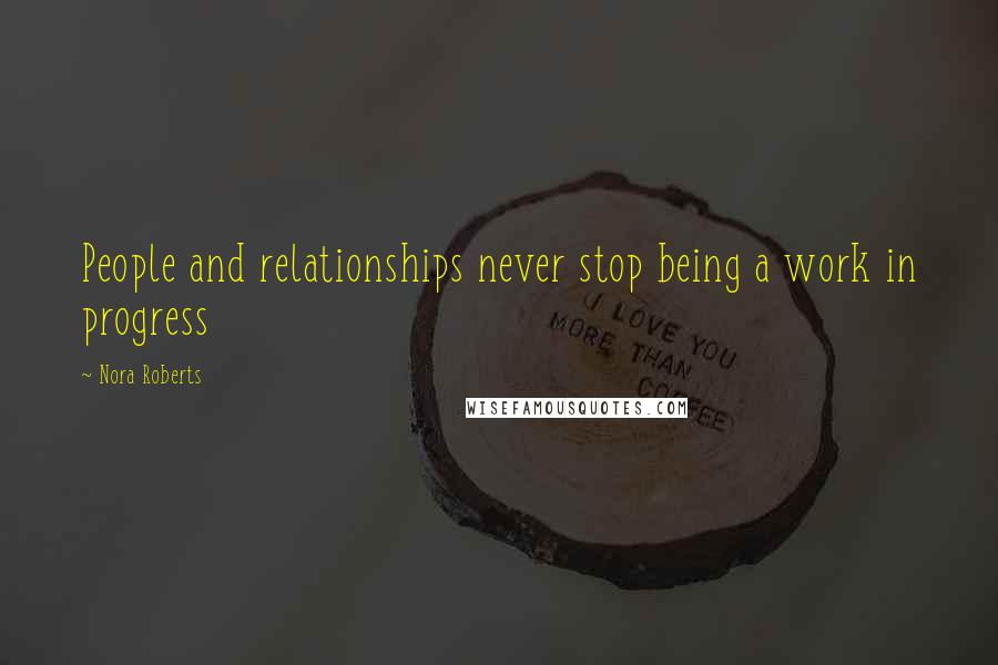 Nora Roberts Quotes: People and relationships never stop being a work in progress