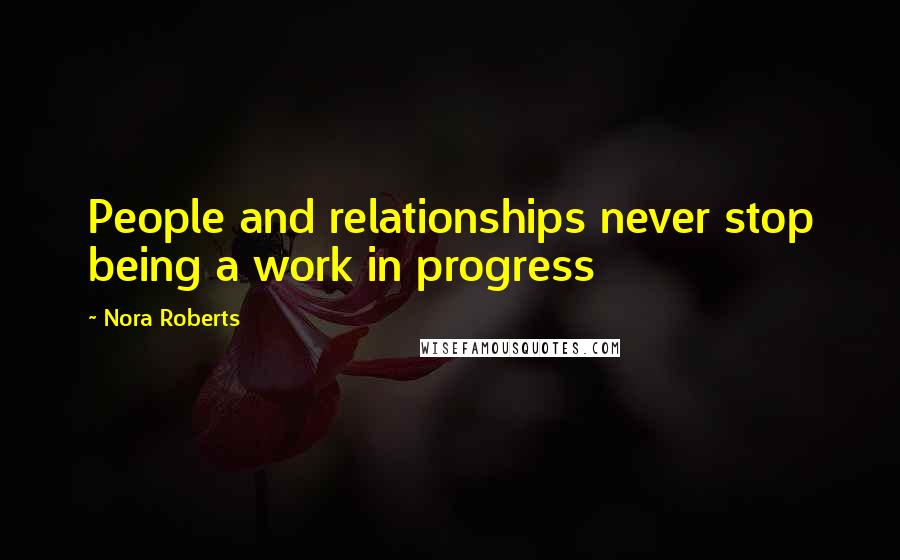 Nora Roberts Quotes: People and relationships never stop being a work in progress