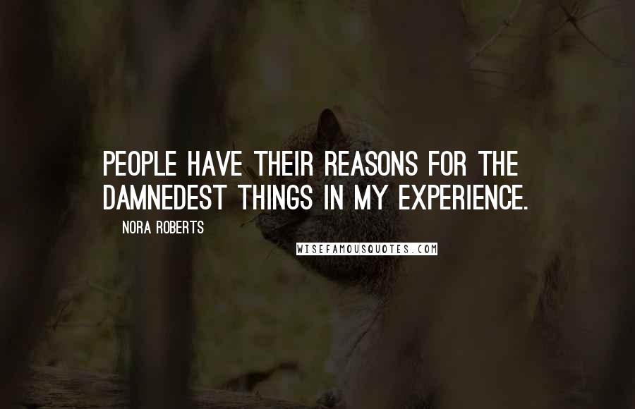 Nora Roberts Quotes: People have their reasons for the damnedest things in my experience.