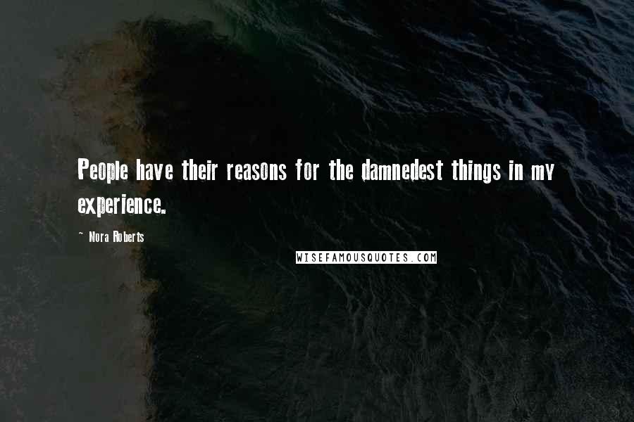 Nora Roberts Quotes: People have their reasons for the damnedest things in my experience.