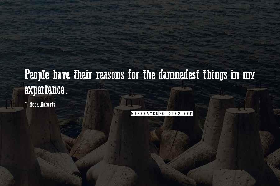 Nora Roberts Quotes: People have their reasons for the damnedest things in my experience.