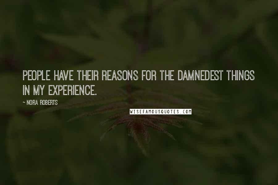 Nora Roberts Quotes: People have their reasons for the damnedest things in my experience.