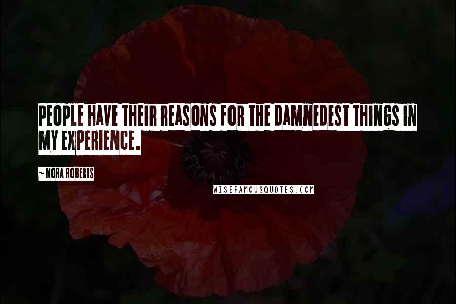 Nora Roberts Quotes: People have their reasons for the damnedest things in my experience.