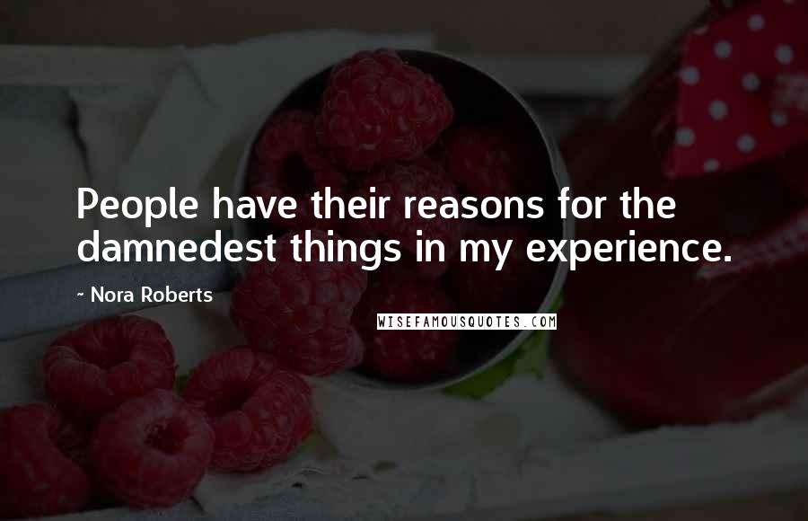 Nora Roberts Quotes: People have their reasons for the damnedest things in my experience.