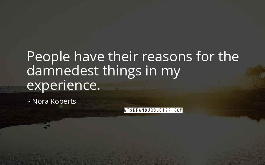 Nora Roberts Quotes: People have their reasons for the damnedest things in my experience.