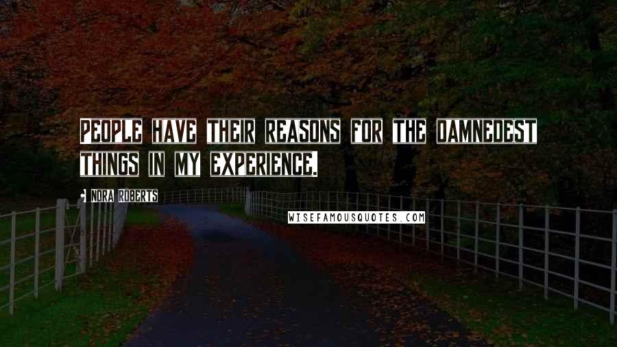 Nora Roberts Quotes: People have their reasons for the damnedest things in my experience.