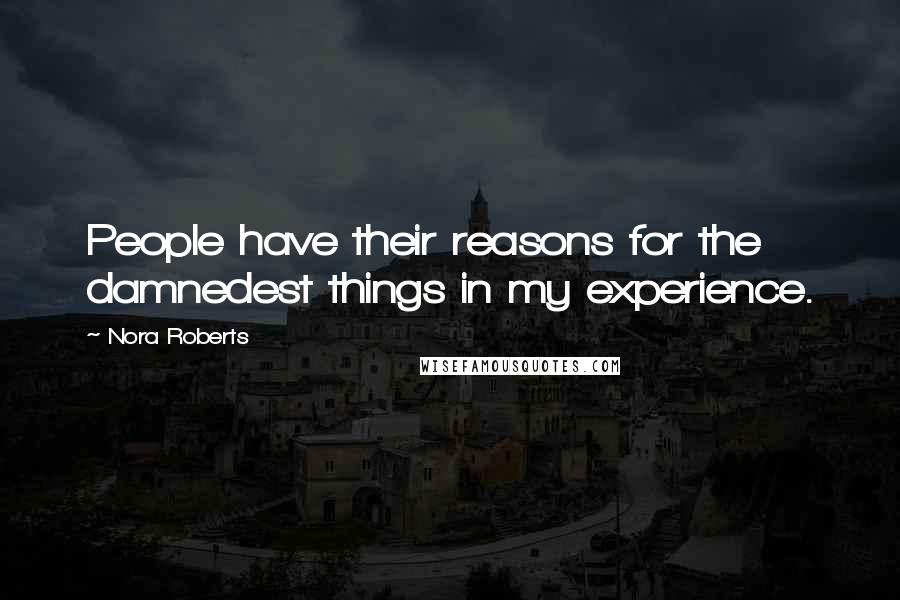 Nora Roberts Quotes: People have their reasons for the damnedest things in my experience.