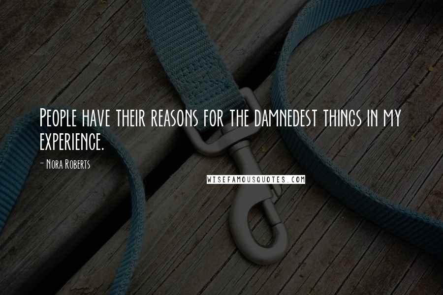 Nora Roberts Quotes: People have their reasons for the damnedest things in my experience.