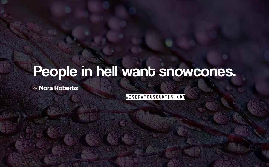 Nora Roberts Quotes: People in hell want snowcones.