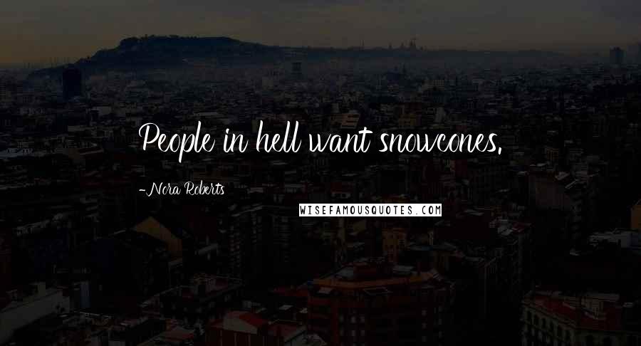 Nora Roberts Quotes: People in hell want snowcones.