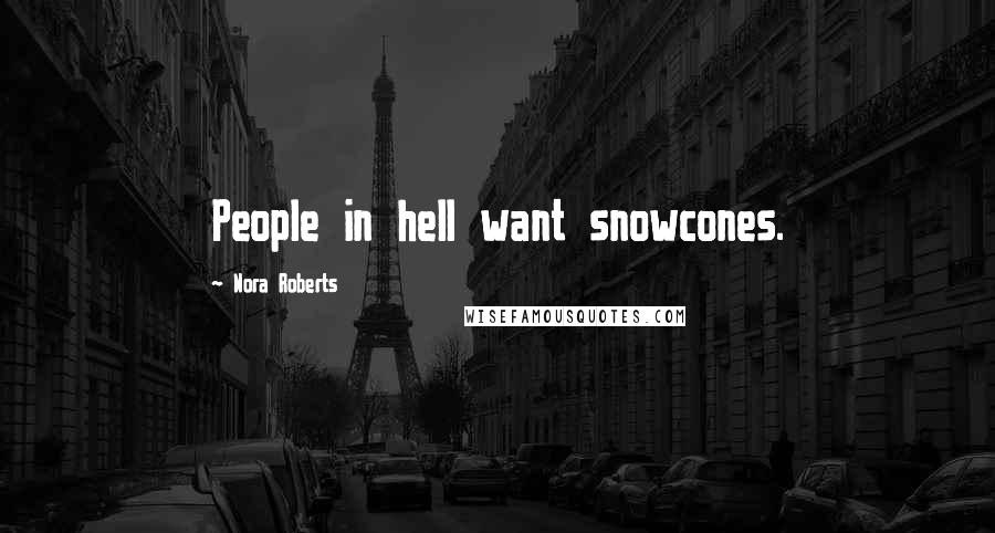 Nora Roberts Quotes: People in hell want snowcones.