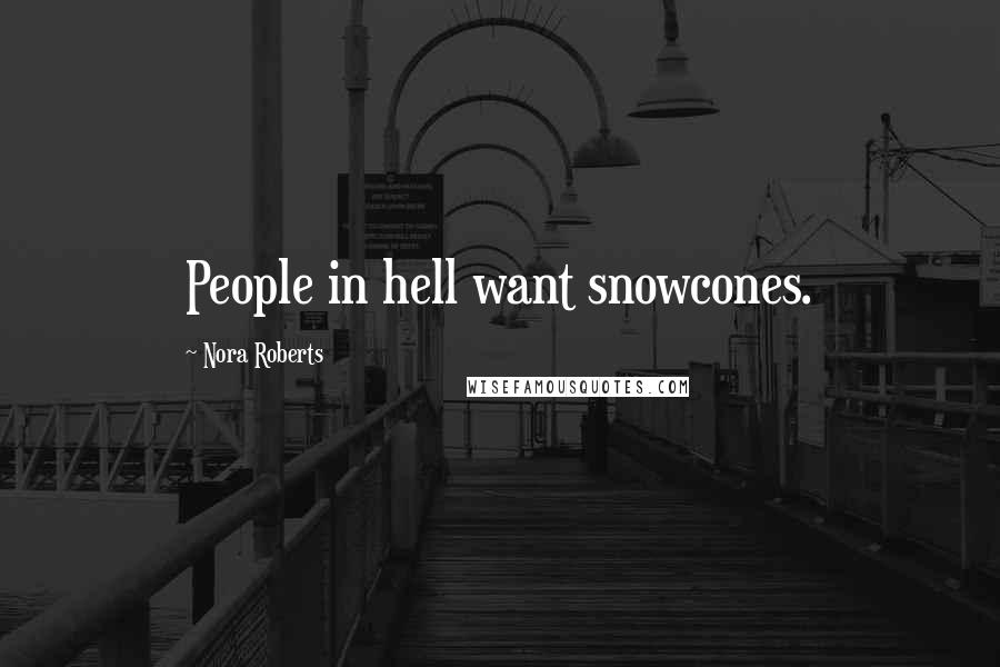 Nora Roberts Quotes: People in hell want snowcones.