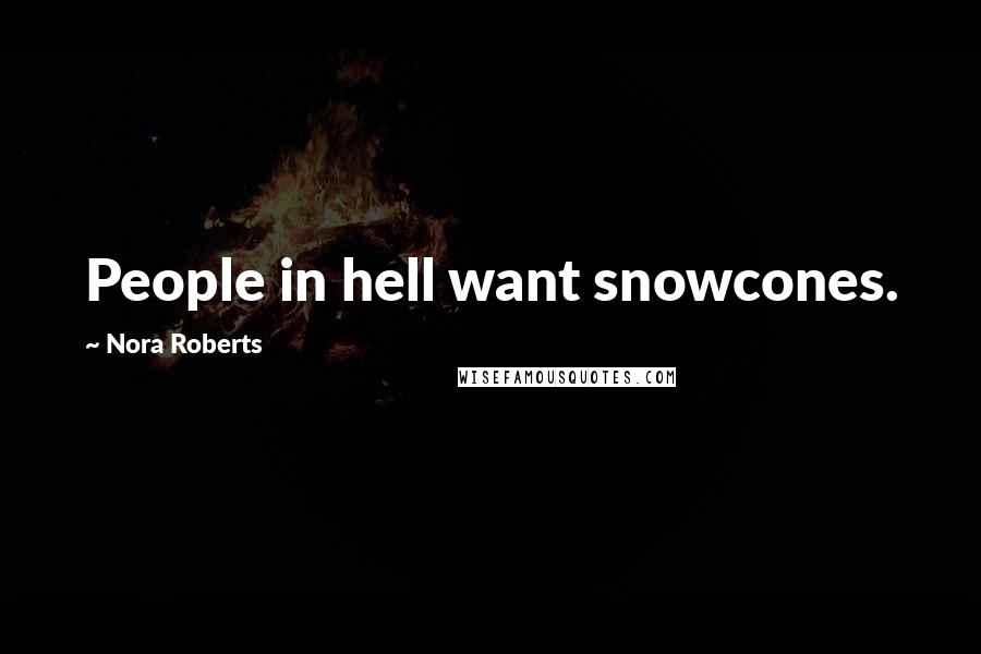 Nora Roberts Quotes: People in hell want snowcones.