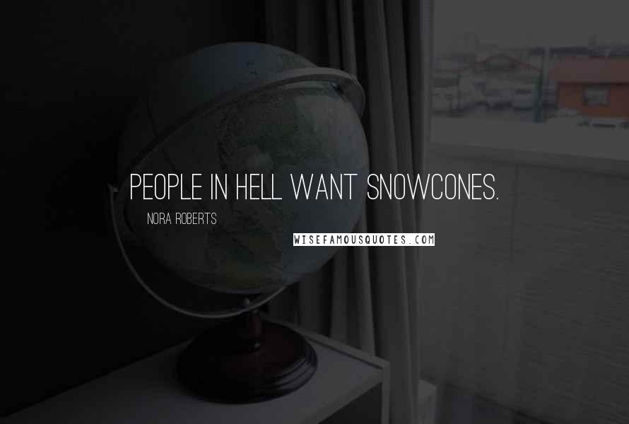 Nora Roberts Quotes: People in hell want snowcones.