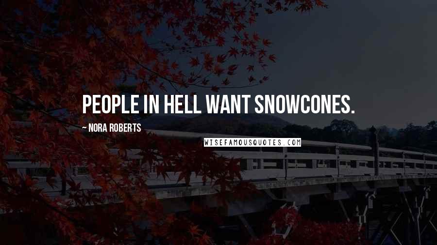 Nora Roberts Quotes: People in hell want snowcones.