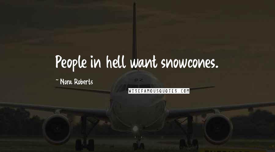 Nora Roberts Quotes: People in hell want snowcones.