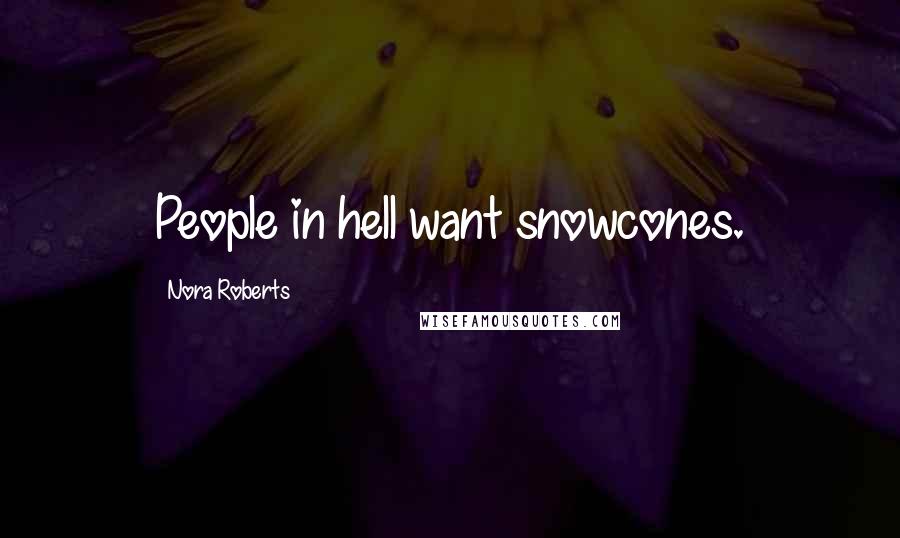 Nora Roberts Quotes: People in hell want snowcones.