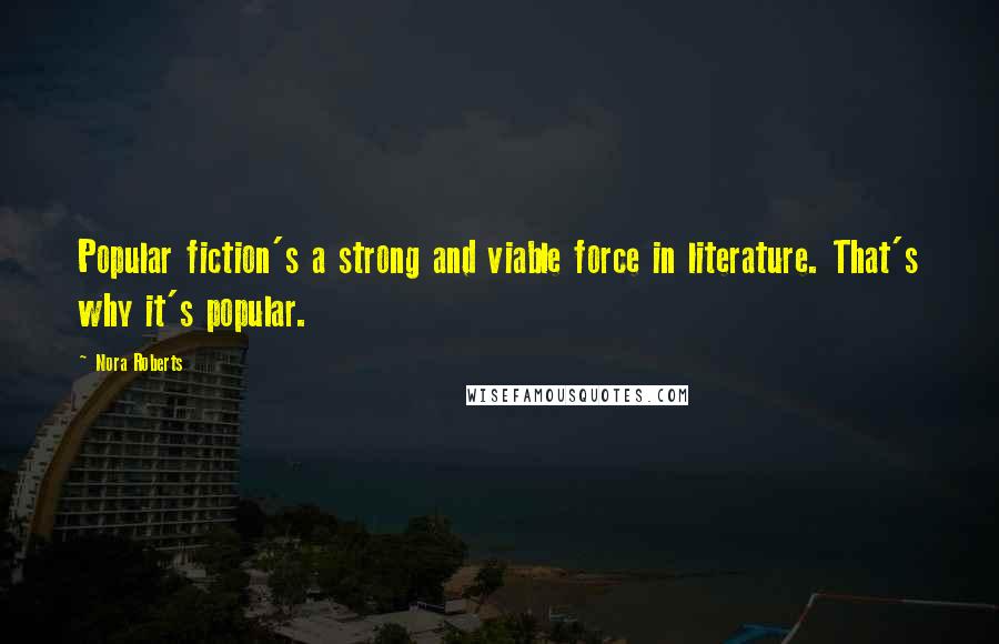 Nora Roberts Quotes: Popular fiction's a strong and viable force in literature. That's why it's popular.